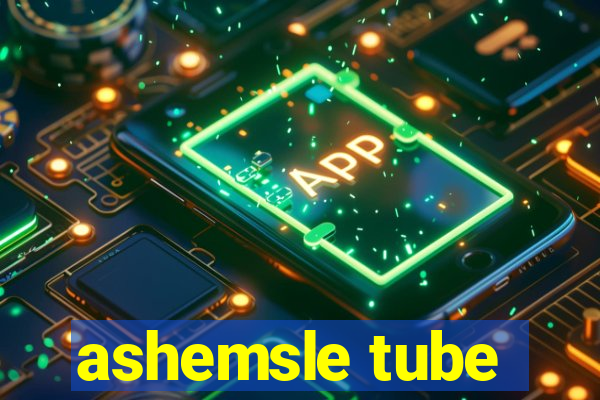 ashemsle tube